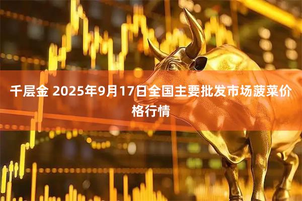 千层金 2025年9月17日全国主要批发市场菠菜价格行情